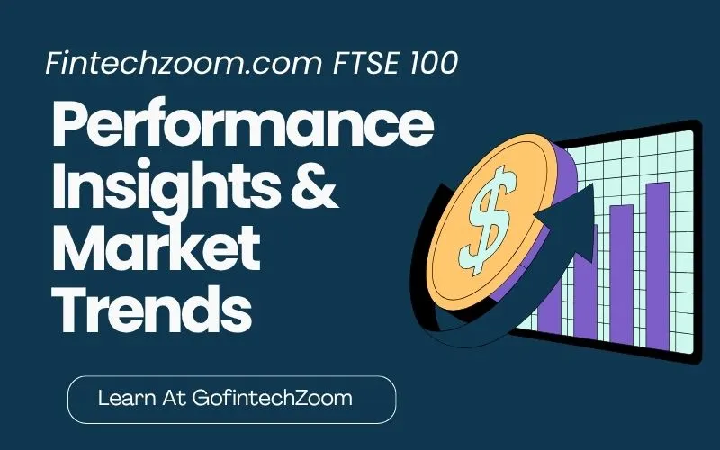 Fintechzoom.com FTSE 100 Performance Insights & Market Trends